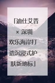 迪仕艾普 × 深圳欢乐海岸打造沉浸式护肤新地标