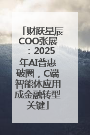 财跃星辰COO张展：2025年AI普惠破圈，C端智能体应用成金融转型关键