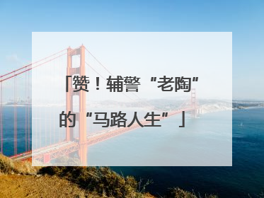 赞！辅警“老陶”的“马路人生”
