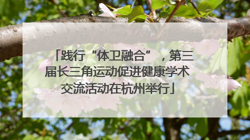 践行“体卫融合”，第三届长三角运动促进健康学术交流活动在杭州举行