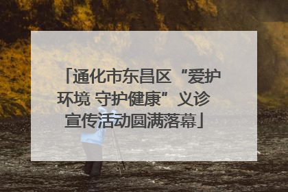 通化市东昌区“爱护环境 守护健康”义诊宣传活动圆满落幕