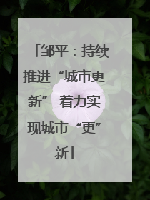 邹平：持续推进“城市更新” 着力实现城市“更”新