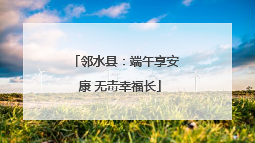 邻水县：端午享安康 无毒幸福长