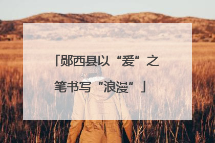 郧西县以“爱”之笔书写“浪漫”