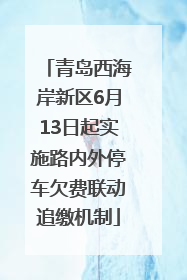青岛西海岸新区6月13日起实施路内外停车欠费联动追缴机制