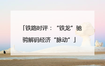 铁路时评：“铁龙”驰骋解码经济“脉动”