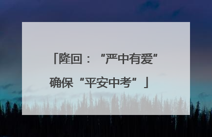 隆回：“严中有爱”确保“平安中考”