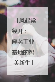 风起常经开：一座老工业基地的智美新生