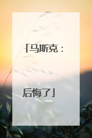 马斯克：后悔了