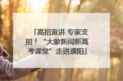 高招宣讲 专家支招！“大象新闻新高考课堂”走进濮阳