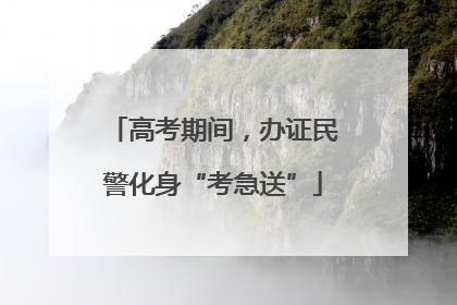 高考期间，办证民警化身“考急送”