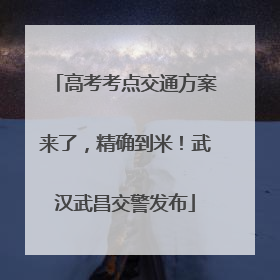 高考考点交通方案来了，精确到米！武汉武昌交警发布
