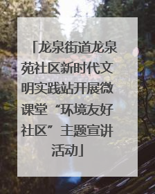 龙泉街道龙泉苑社区新时代文明实践站开展微课堂“环境友好社区”主题宣讲活动