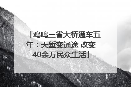 鸡鸣三省大桥通车五年：天堑变通途 改变40余万民众生活