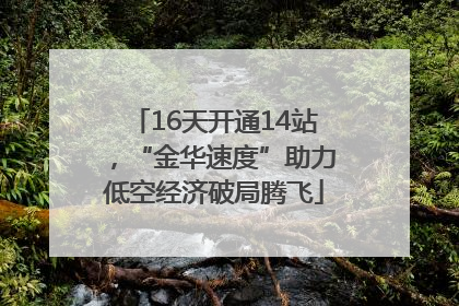 16天开通14站，“金华速度”助力低空经济破局腾飞