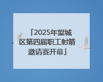 2025年望城区第四届职工射箭邀请赛开幕