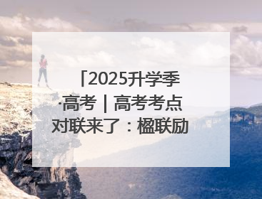 2025升学季·高考｜高考考点对联来了：楹联励考 文脉传心
