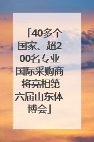 40多个国家、超200名专业国际采购商 将亮相第六届山东体博会