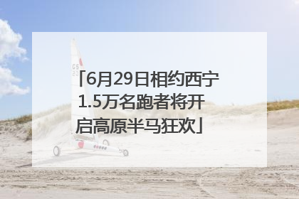 6月29日相约西宁 1.5万名跑者将开启高原半马狂欢