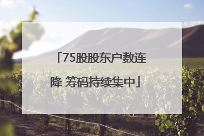 75股股东户数连降 筹码持续集中