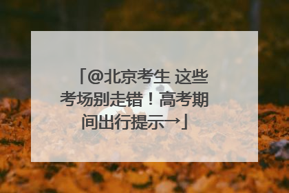 @北京考生 这些考场别走错！高考期间出行提示→