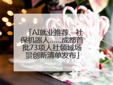 AI就业推荐、社保机器人……成都首批73项人社领域场景创新清单发布