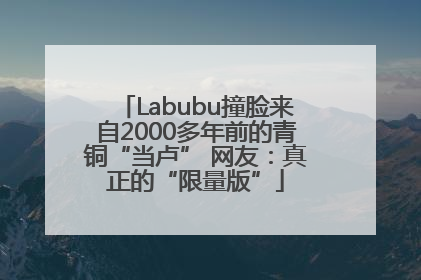 Labubu撞脸来自2000多年前的青铜“当卢” 网友：真正的“限量版”